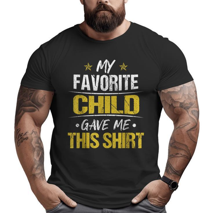 My Favorite Child Gave Me This Fathers Day Big and Tall Men T-shirt