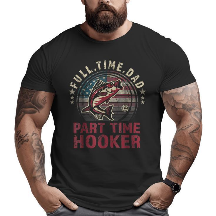 Fishing- Full Time Dad Part Time Hooker Bass Dad Big and Tall Men T-shirt