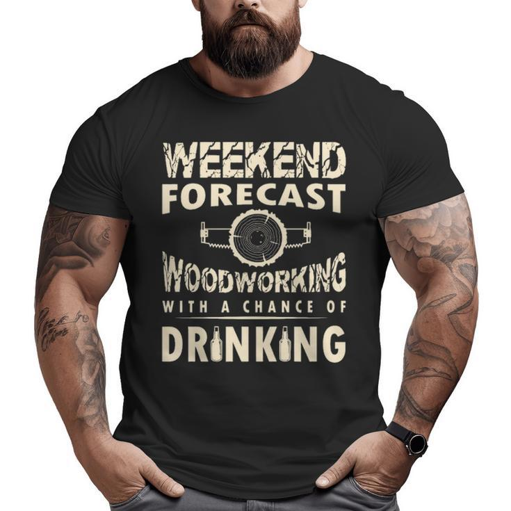 Weekend Forecast Woodworking With A Chance Of Drinking Big and Tall Men T-shirt