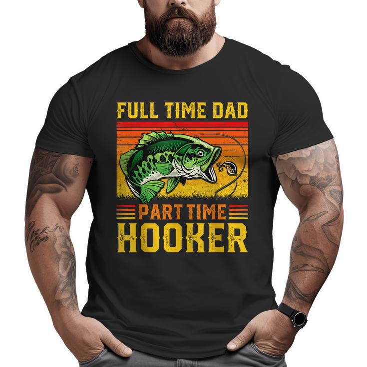Full Time Dad Part Time Hooker Father's Day Fishing Daddy Big and Tall Men T-shirt
