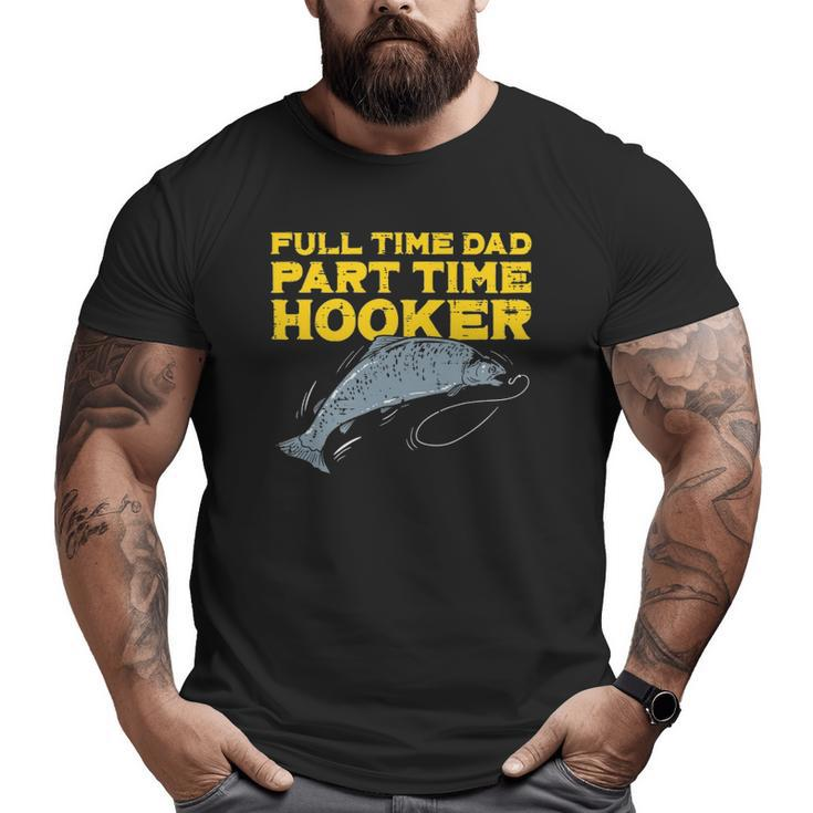 Full Time Dad Part Time Hooker Fishing Angling Men Big and Tall Men T-shirt