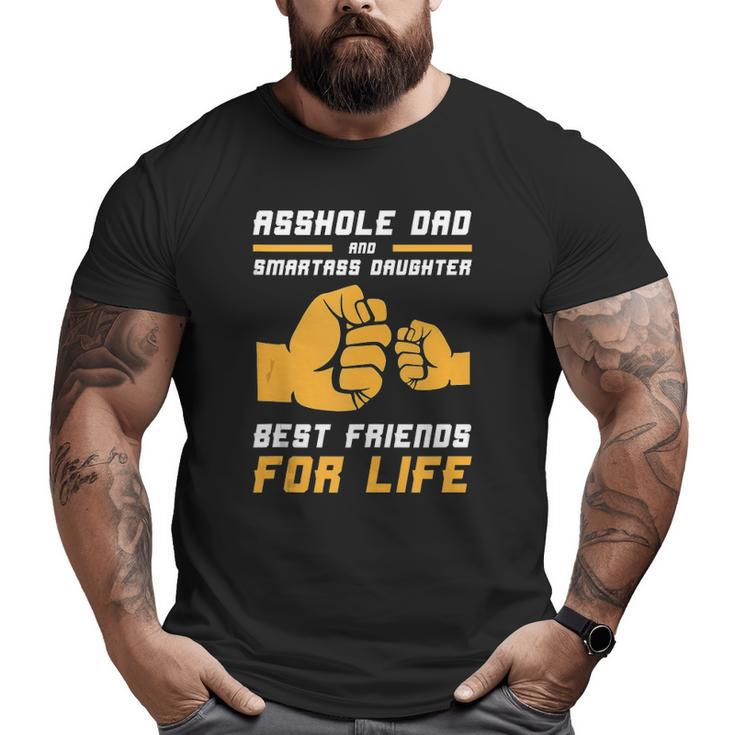 Asshole Dad Smart Ass Daughter Best Friends For Life Big and Tall Men T-shirt