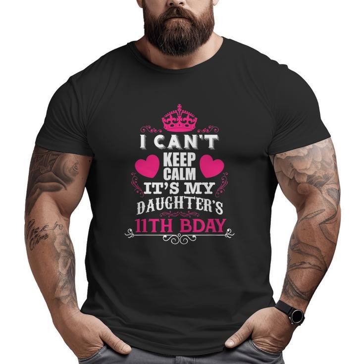 I Can't Keep Calm It's My Daughter's 11Th Bday Big and Tall Men T-shirt