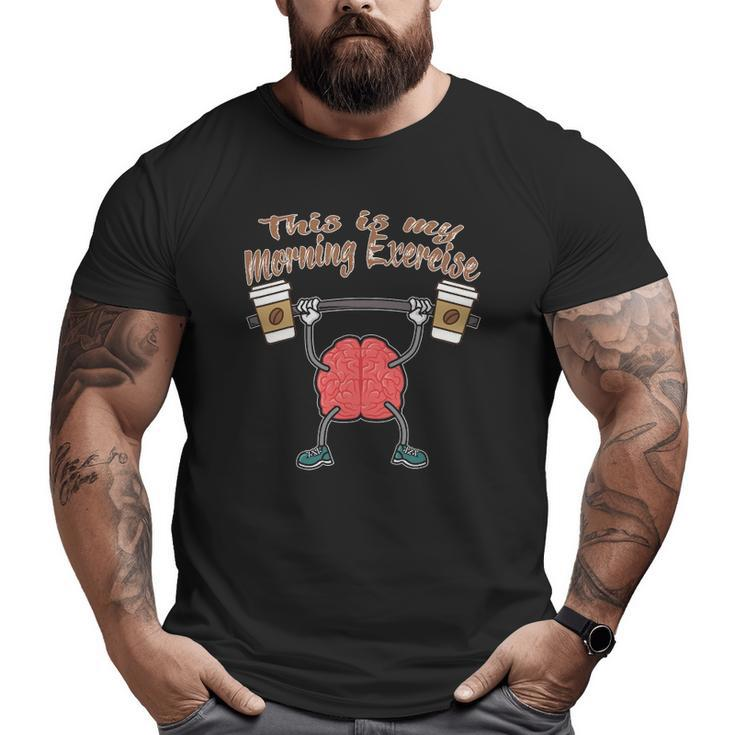 Coffee Cups Brain This Is My Morning Exercise Big and Tall Men T-shirt