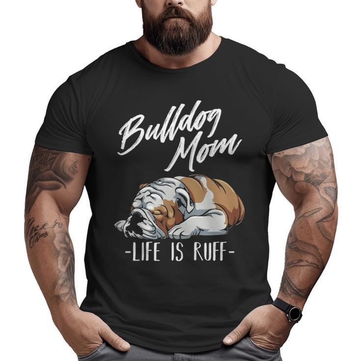 English Bulldog Apparel Bulldog Mom Life Is Ruff Big and Tall Men T-shirt