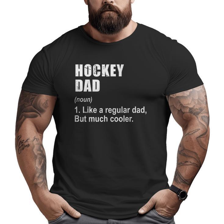 Hockey Dad Like Dad But Much Cooler Definition Big and Tall Men T-shirt