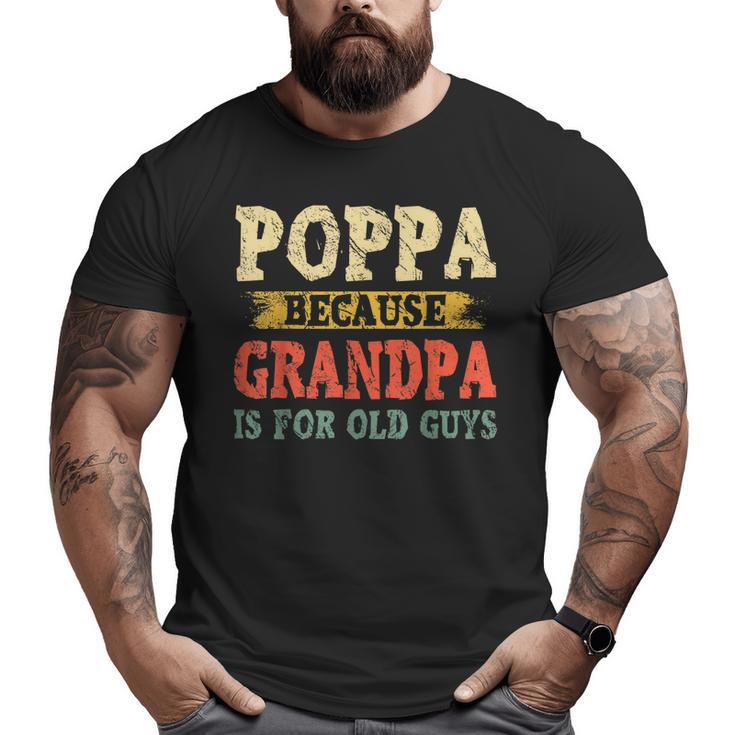 Poppa Because Grandpa Is For Old Guys Fathers Day  Big and Tall Men T-shirt