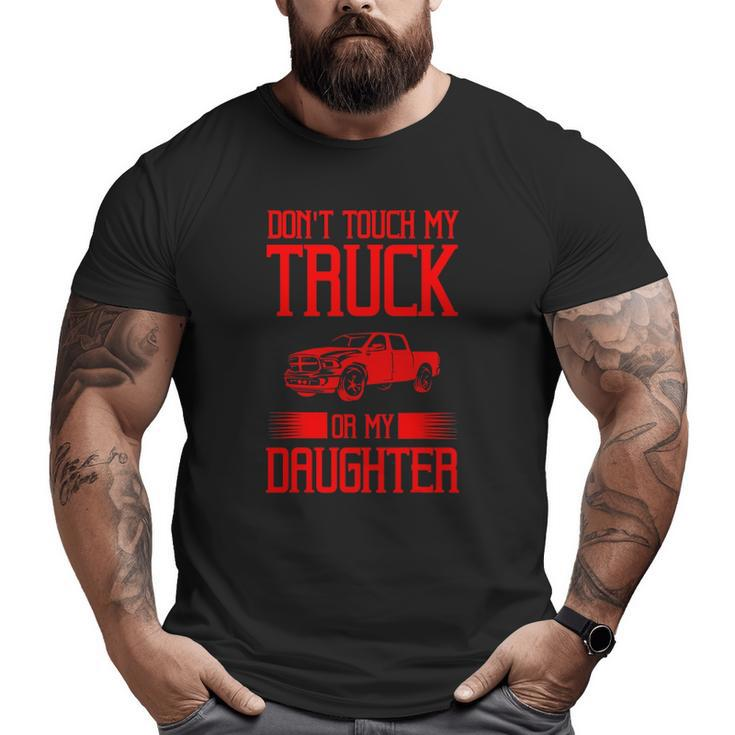 Protective Dad Don't Touch My Truck My Daughter Big and Tall Men T-shirt