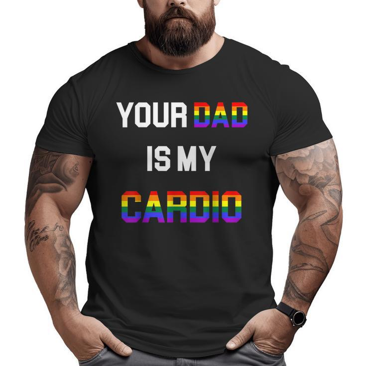 Quote Your Dad Is My Cardio Lgbt Lgbtq Big and Tall Men T-shirt