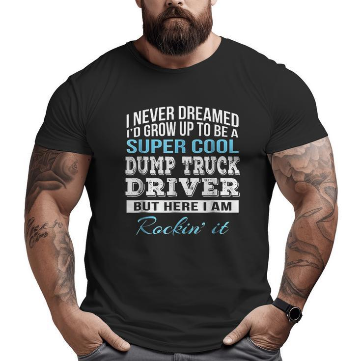 Super Cool Dump Truck Driver Big and Tall Men T-shirt