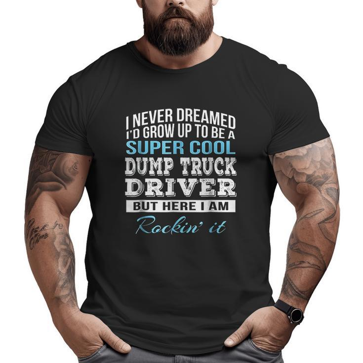 Super Cool Dump Truck Driver Big and Tall Men T-shirt