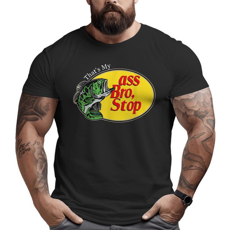 That's My Ass Bro Stop Bass Fishing Lover Fishing Dad Big and Tall Men T-shirt