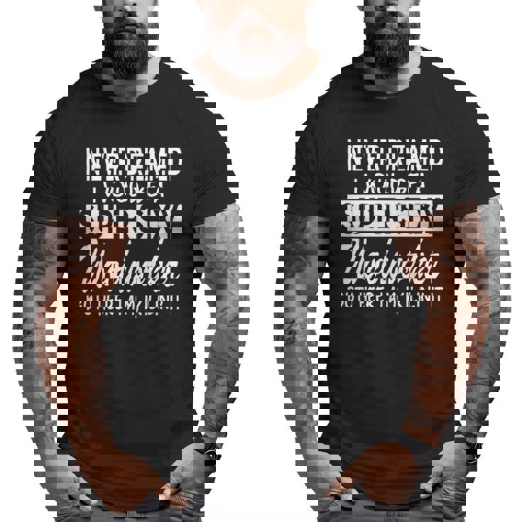 Woodworking Never Dreamed Super Sexy Woodworker Big and Tall Men T-shirt