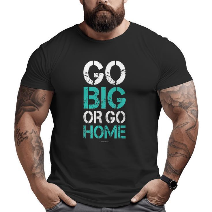 Go Big Or Go Home Bodybuilding Motivational S Big and Tall Men T-shirt