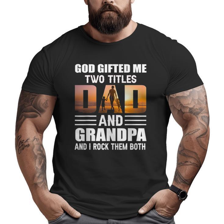 God ed Me Two Titles Dad And Grandpa Grandpa Big and Tall Men T-shirt
