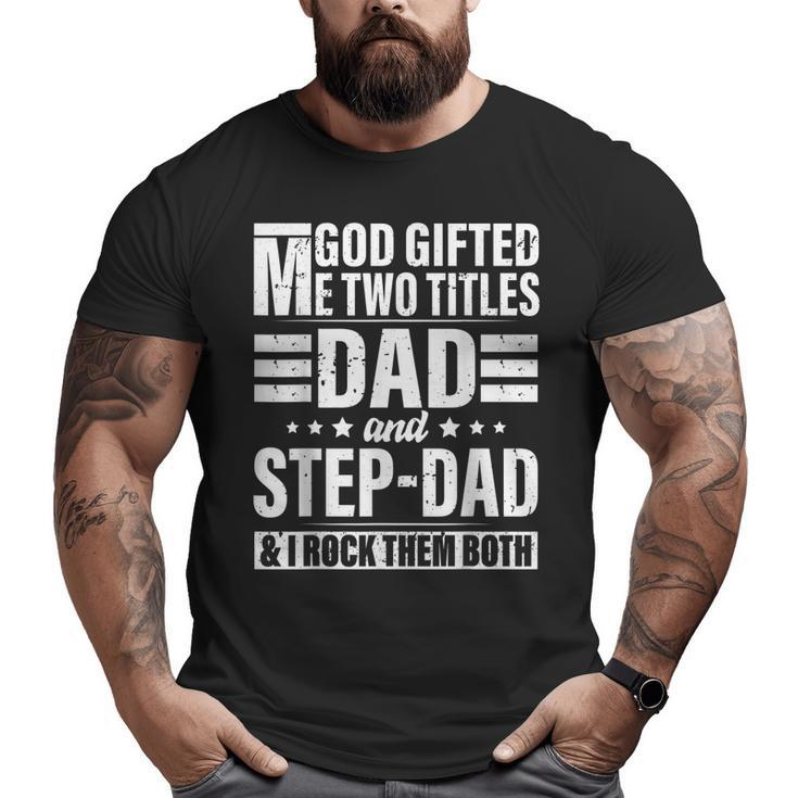 God ed Me Two Titles Dad And Stepdad Father's Day Big and Tall Men T-shirt