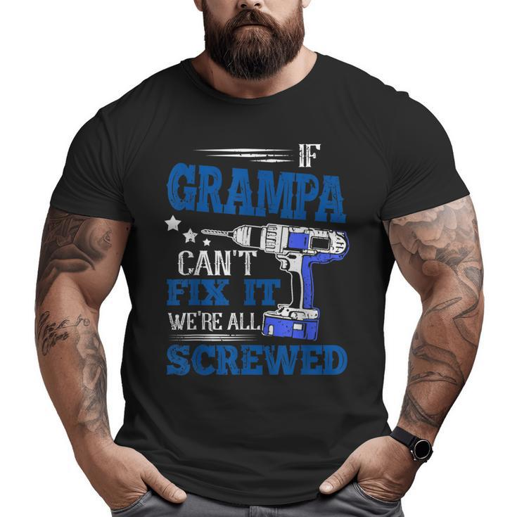 If Grampa Cant Fix It Then Were Screwed Dad  Big and Tall Men T-shirt