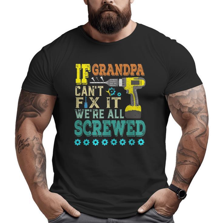 If Grandpa Can't Fix It Were All Screwed Big and Tall Men T-shirt