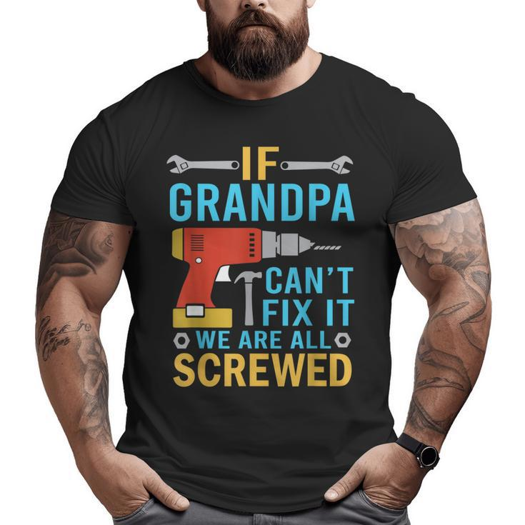 If Grandpa Can't Fix It We're All Screwed Fathers Day Big and Tall Men T-shirt