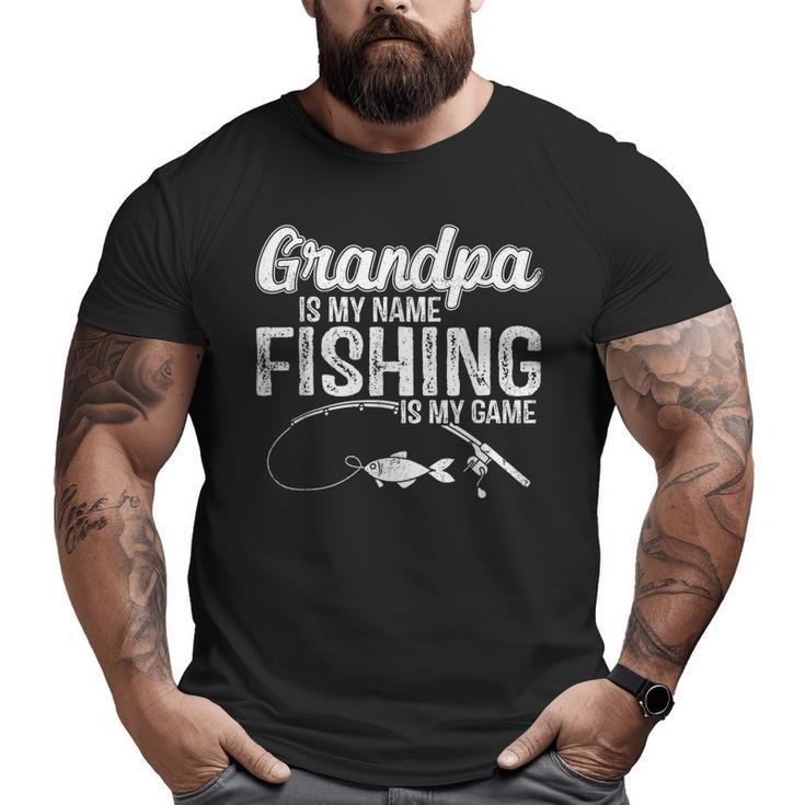 Grandpa Is My Name Fishing Is My Game Father's Day Big and Tall Men T-shirt