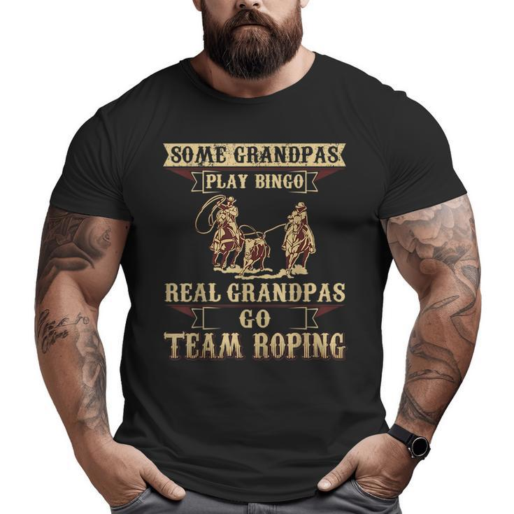 Some Grandpas Play Bingo Real Grandpas Go Team Roping Big and Tall Men T-shirt