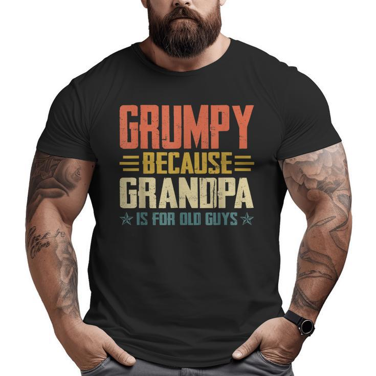 Grumpy Because Grandpa Is For Old Guys For Dad Fathers Day  Big and Tall Men T-shirt