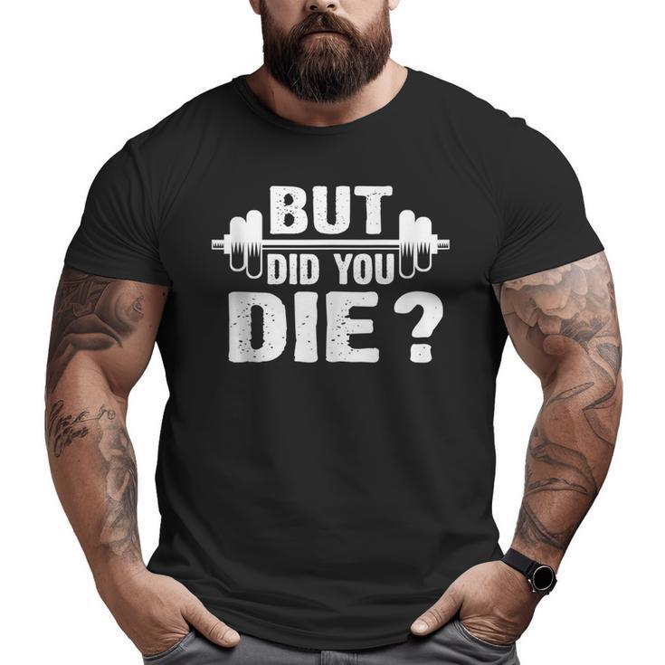 Gym Fitness Lover Workout Gym But Did You Die Big and Tall Men T-shirt