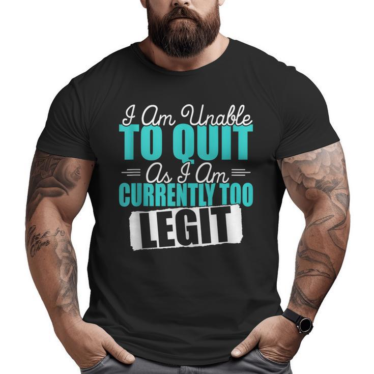 Gym Quote I Am Unable To Quit As I Am Currently To Legit Big and Tall Men T-shirt