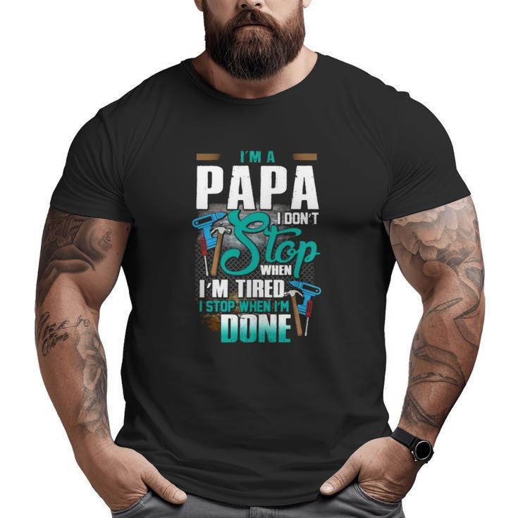 Handyman Dad I'm A Papa I Stop When I'm Done Father's Day Mechanical Tools Big and Tall Men T-shirt