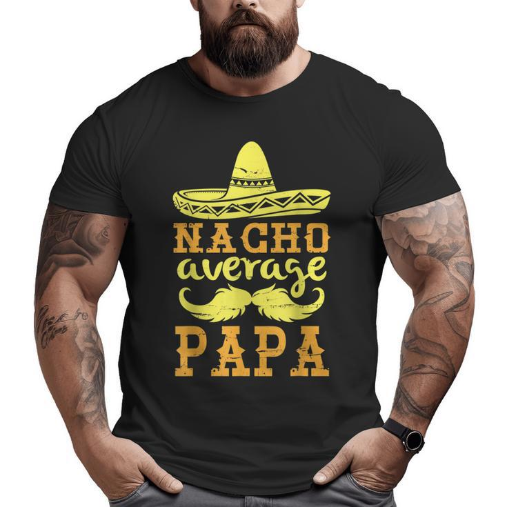 Happy Father Cinco De Mayo Day Nacho Average Papa Grandpa Big and Tall Men T-shirt