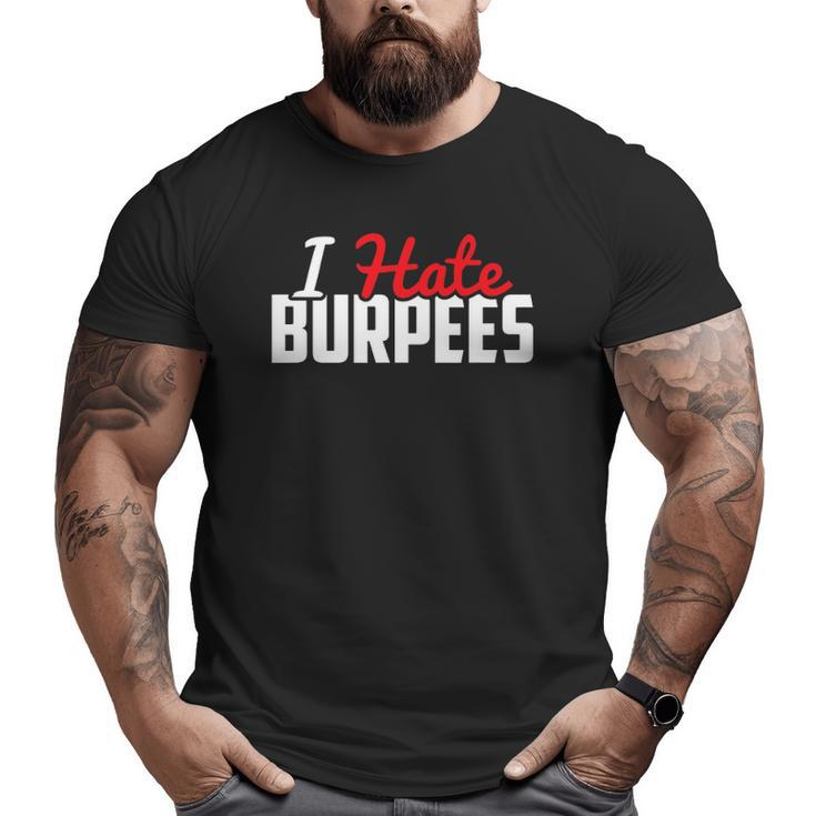 I Hate Burpees Great Fit For Him Or Her Big and Tall Men T-shirt