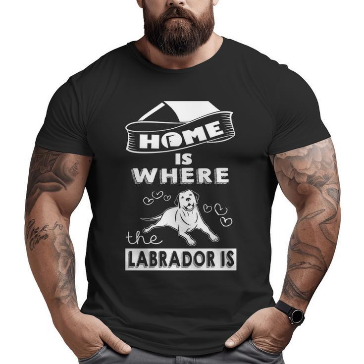 Home Is Where Labrador Is Big and Tall Men T-shirt