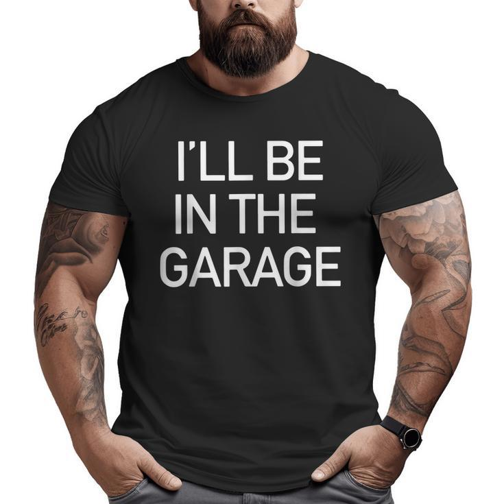 I'll Be In The Garage Mechanic Dad Joke Handyman Grandpa Men Big and Tall Men T-shirt