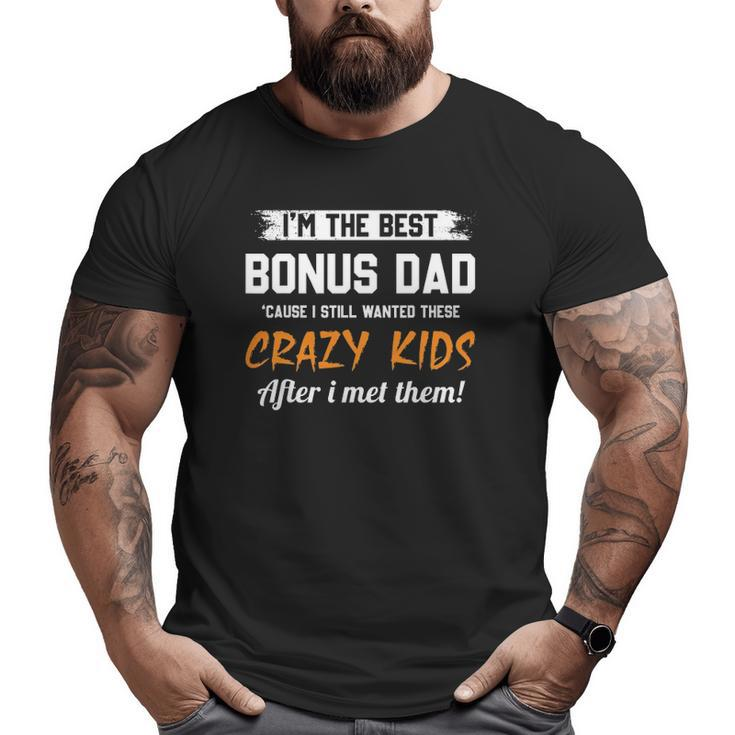 I'm The Best Bonus Dad And Crazy Kids Stepd Dad Big and Tall Men T-shirt