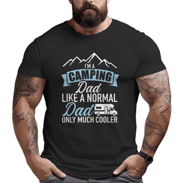 I'm A Camping Dad Like A Normal Dad Only Much Cooler Rv Big and Tall Men T-shirt
