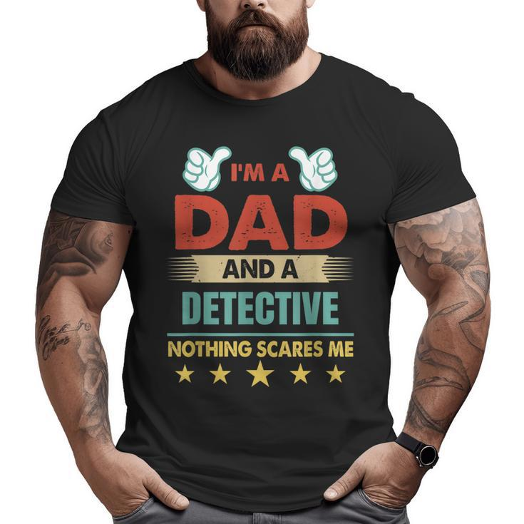 I'm A Dad And A Detective Nothing Scares Me Big and Tall Men T-shirt