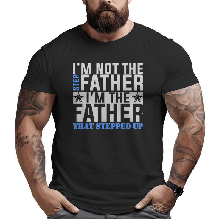 I'm The Father That Stepped Up Father's Day Big and Tall Men T-shirt