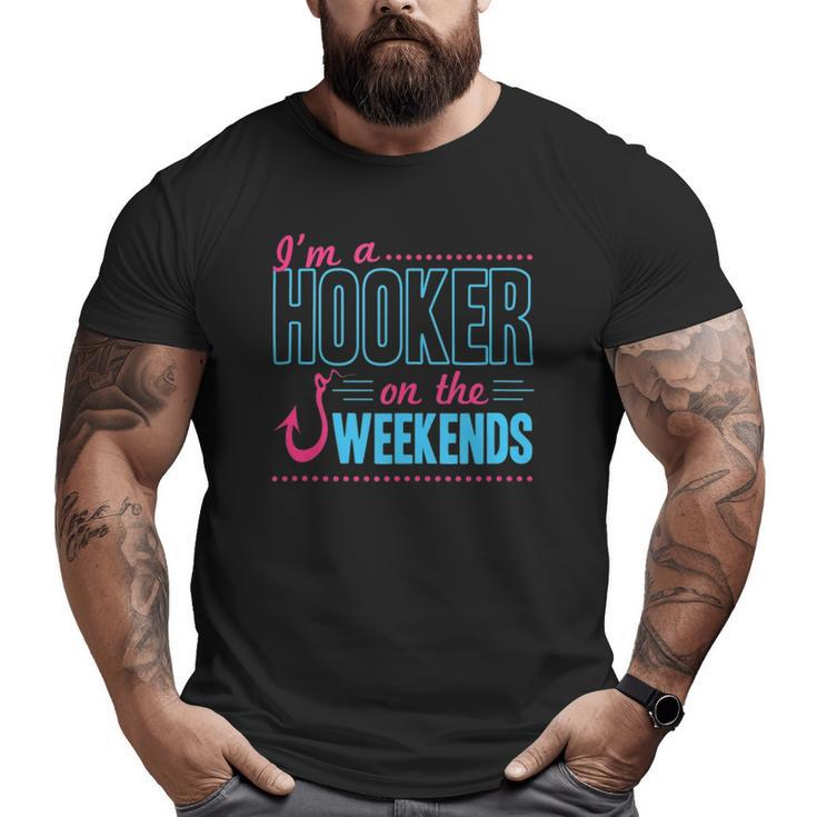 I'm A Hooker On The Weekends Dad Joke Fishing Gear Big and Tall Men T-shirt