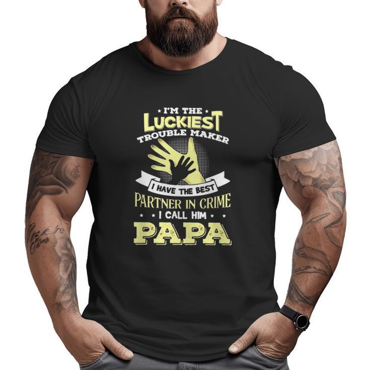 I'm The Luckiest Trouble Maker I Have The Best Partner In Crime Papa Big and Tall Men T-shirt
