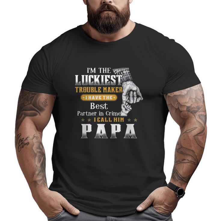 I'm The Luckiest Trouble Maker I Have The Best Partner In Crime Papa Big and Tall Men T-shirt