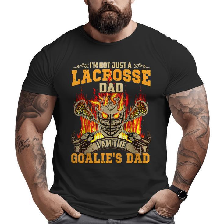 I'm Not Just A Lacrosse Dad I Am The Goalie's Dad Big and Tall Men T-shirt