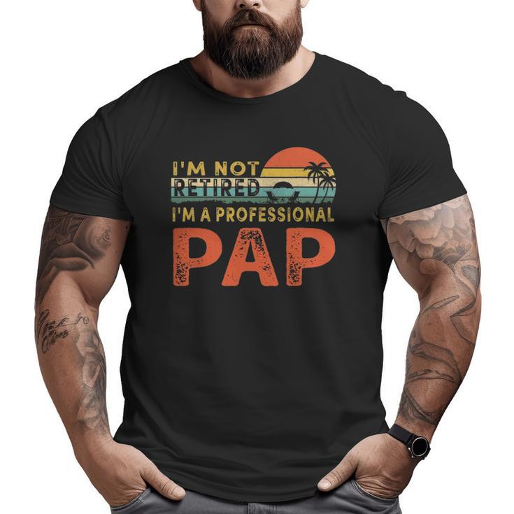 I'm Not Retired A Professional Pap Father's Day Big and Tall Men T-shirt