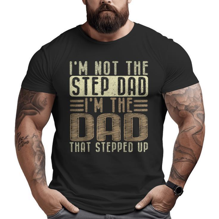 I'm Not The Step Dad I'm The Dad Fathers Day Big and Tall Men T-shirt