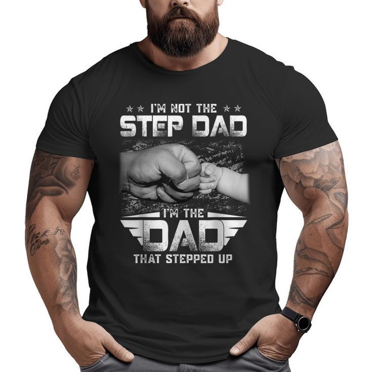 I'm Not The Stepdad I'm The Dad That Stepped Up Father Big and Tall Men T-shirt