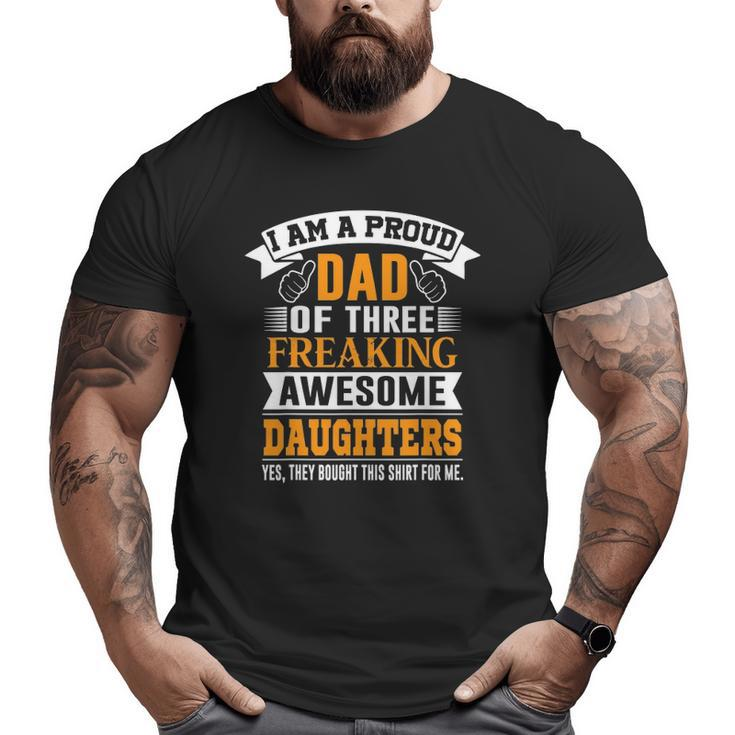 I'm A Proud Dad Of 3 Freaking Awesome Daughters Big and Tall Men T-shirt