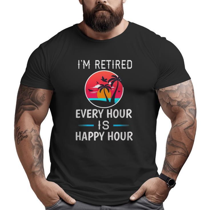 I'm Retired Every Hour Is Happy Hour Father Or Grandpa Big and Tall Men T-shirt