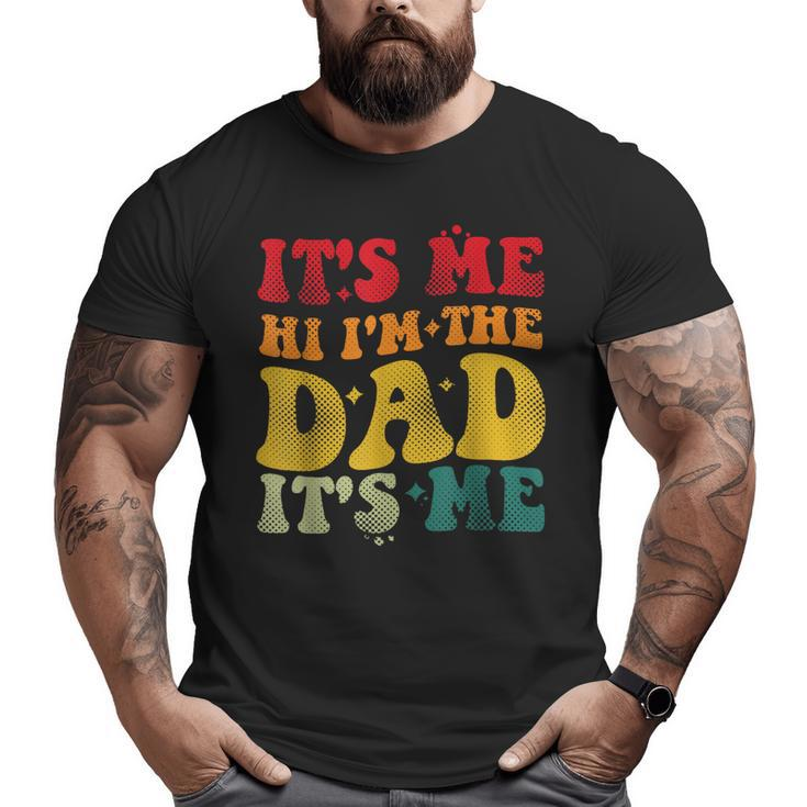 It's Me Hi I'm The Dad For Dad Fathers Day Big and Tall Men T-shirt