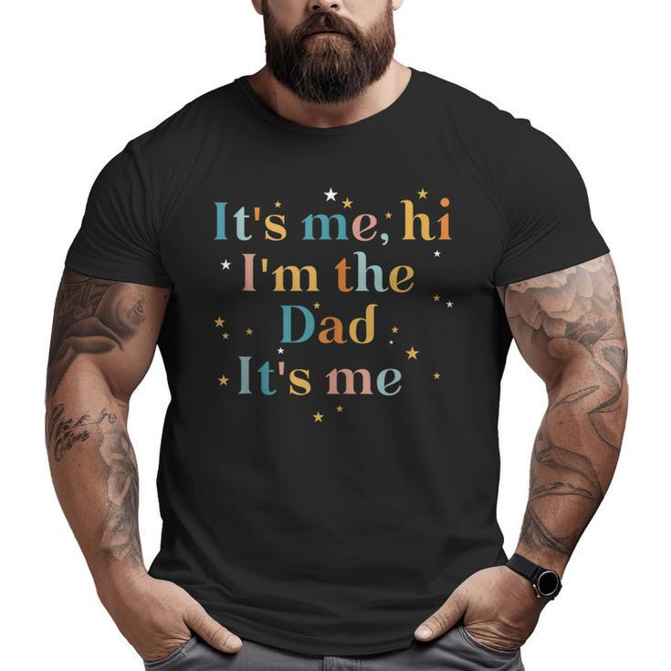 It's Me Hi I'm The Dad It's Me For Men Dad Big and Tall Men T-shirt