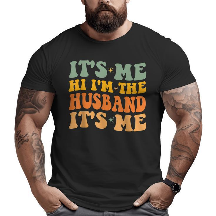 It's Me Hi I'm The Husband It's Me For Dad Husband Big and Tall Men T-shirt