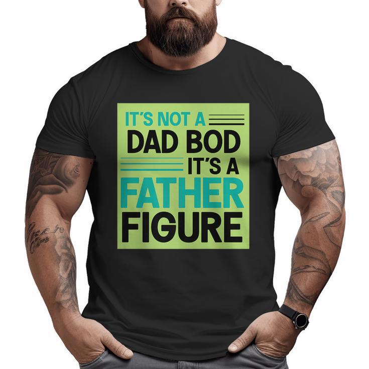 It's Not A Dad Bod It's A Father Figure  Big and Tall Men T-shirt